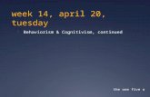 Week 14, april 20, tuesday  Behaviorism & Cognitivism, continued the one five o.