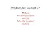 Wednesday, August 27 Motion Position and Time Velocity Scientific Notation Vectors.