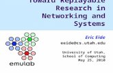 Toward Replayable Research in Networking and Systems Eric Eide eeide@cs.utah.edu University of Utah, School of Computing May 25, 2010.
