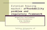 Tallinn University of Technology Estonian housing market: affordability problem and regulatory framework Angelika Kallakmaa angelika.kallakmaa@tallinnlv.eengelika.kallakmaa@tallinnlv.ee.