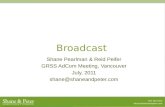Broadcast Shane Pearlman & Reid Peifer GRSS AdCom Meeting, Vancouver July, 2011 shane@  Shane Pearlman & Reid Peifer GRSS AdCom Meeting,