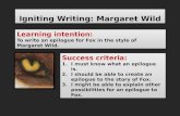 Igniting Writing: Margaret Wild Learning intention: To write an epilogue for Fox in the style of Margaret Wild. Learning intention: To write an epilogue.