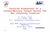 Particle Production of a Carbon/Mercury Target System for the Intensity Frontier X. Ding, UCLA H.G. Kirk, BNL K.T. McDonald, Princeton Univ. 2015 MAP Spring.