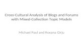 Cross-Cultural Analysis of Blogs and Forums with Mixed-Collection Topic Models Michael Paul and Roxana Girju