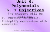 Unit 6: Polynomials 6. 1 Objectives The student will be able to: 1. multiply monomials. 2.simplify expressions with monomials. Hernandez – Henry Ford High.