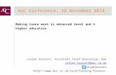 AoC Conference, 18 November 2014 Making loans work in advanced level and h higher education Julian Gravatt, Assistant Chief Executive, AoC Julian_Gravatt@aoc.co.uk.