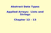 Abstract Data Types Applied Arrays: Lists and Strings Chapter 12 - 13.