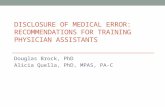 DISCLOSURE OF MEDICAL ERROR: RECOMMENDATIONS FOR TRAINING PHYSICIAN ASSISTANTS Douglas Brock, PhD Alicia Quella, PhD, MPAS, PA-C.