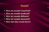 Sound How are sounds Classified? How are sounds produced? How are sounds different? How are sounds measured? How fast does sound move?
