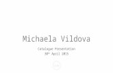 Michaela Vildova Catalogue Presentation 30 th April 2015.