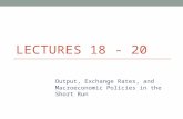 LECTURES 18 - 20 Output, Exchange Rates, and Macroeconomic Policies in the Short Run.