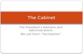 The President’s Advisers and Administrations We call them “Secretaries” The Cabinet.