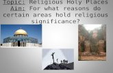 Topic: Religious Holy Places Aim: For what reasons do certain areas hold religious significance?
