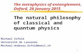1 The metaphysics of entanglement, Oxford, 26 January 2015 The natural philosophy of classical and quantum physics Michael Esfeld Université de Lausanne