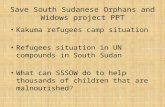 Save South Sudanese Orphans and Widows project PPT Kakuma refugees camp situation Refugees situation in UN compounds in South Sudan What can SSSOW do to.