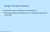 MIT and James Orlin © 2003 1 Integer Programming 3 Brief Review of Branch and Bound Cutting plane techniques for getting improved bounds.