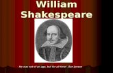 William Shakespeare He was not of an age, but for all time! -Ben Jonson.