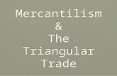 Mercantilism & The Triangular Trade. Updated seats for some! Please check, and get to your assigned seat. How did the French and English differ in terms.