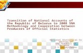 1 Transition of National Accounts of the Republic of Belarus to 2008 SNA Methodology and Cooperation between Producers of Official Statistics National.