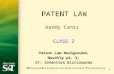 1 PATENT LAW Randy Canis CLASS 2 Patent Law Background; Novelty pt. 1; ST: Invention Disclosures.
