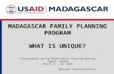 MADAGASCAR FAMILY PLANNING PROGRAM WHAT IS UNIQUE? Presentation during USAID Family Planning Meeting Kigali, Rwanda March 21 – 26, 2010 Benjamin Andriamitantsoa.