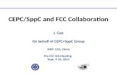 CEPC/SppC and FCC Collaboration J. Gao On behalf of CEPC+SppC Group IHEP, CAS, China Pre-FCC ICB Meeting Sept. 9-10, 2014.