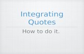 Integrating Quotes How to do it.. Objectives: Utilize methods for integrating quotations into sentences.