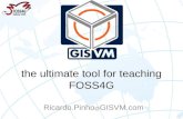 The ultimate tool for teaching FOSS4G Ricardo.Pinho @ GISVM.com.
