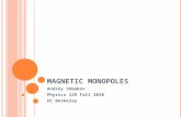 MAGNETIC MONOPOLES Andrey Shmakov Physics 129 Fall 2010 UC Berkeley.