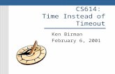 CS614: Time Instead of Timeout Ken Birman February 6, 2001.
