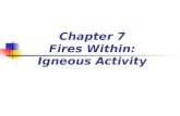 Chapter 7 Fires Within: Igneous Activity. The Nature of Volcanic Eruptions Characteristics of a magma determine the “violence” or explosiveness of an.