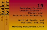 Managing Personal Communications: Direct and Interactive Marketing, Word of Mouth, and Personal Selling Marketing Management, 13 th ed 19.