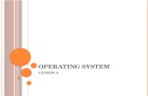 OPERATING SYSTEM LESSON 2. INTRODUCTION TO OPERATING SYSTEM Computer Hardware’s complexity Operating Systems (OS) hide this complexity from users OS manages.
