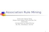 1 Association Rule Mining Instructor Qiang Yang Slides from Jiawei Han and Jian Pei And from Introduction to Data Mining By Tan, Steinbach, Kumar.