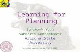 Learning for Planning Sungwook Yoon Subbarao Kambhampati Arizona State University Tutorial presented at ICAPS 2007.