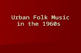 Urban Folk Music in the 1960s. Folk music is usually defined as Folk music is usually defined as –the music of the common people and –expressing the feelings.