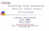 Starting Your Research American Indian Studies Anthropology Library Instruction Fall 2004 Mary S. Woodley 818-677-6302 mary.woodley@csun.edu .
