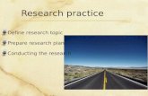 Research practice Define research topic Prepare research plan Conducting the research.