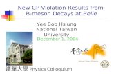 New CP Violation Results from B-meson Decays at Belle December 1, 2004 Yee Bob Hsiung National Taiwan University @ 清華大學 Physics Colloquium.