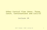 Prof. Fateman CS164 Lecture 241 Other Control Flow ideas: Throw, Catch, Continuations and Call/CC Lecture 24.