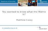 M.casey@surrey.ac.uk You wanted to know what the Matrix is? Matthew Casey.