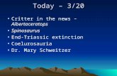 Today – 3/20 Critter in the news – Albertaceratops Spinosaurus End-Triassic extinction Coelurosauria Dr. Mary Schweitzer.