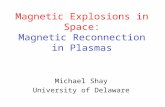 Magnetic Explosions in Space: Magnetic Reconnection in Plasmas Michael Shay University of Delaware.