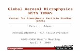 Global Aerosol Microphysics With TOMAS Peter J. Adams Acknowledgments: Win Trivitayanurak GEOS-CHEM User’s Meeting April 7, 2009 Center for Atmospheric.