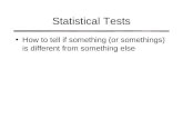 Statistical Tests How to tell if something (or somethings) is different from something else.