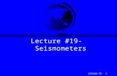 Lecture-19 1 Lecture #19- Seismometers. Lecture-19 2 Seismic Instrumentation F Devising systems that can accurately measure and record ground motions.