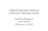 Medical Decision Making Learning: Decision Trees Artificial Intelligence CSPP 56553 February 11, 2004.