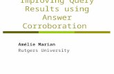 Improving Query Results using Answer Corroboration Amélie Marian Rutgers University.