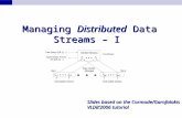 Managing Distributed Data Streams – I Slides based on the Cormode/Garofalakis VLDB’2006 tutorial.