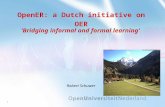 1 OpenER: a Dutch initiative on OER ‘Bridging informal and formal learning’ Robert Schuwer.